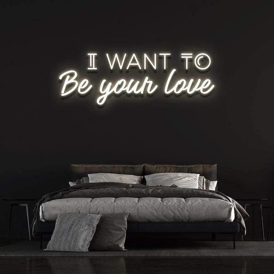 I WANT TO BE YOUR LOVE' Neon Sign-Neonsigns-Neon Brothers